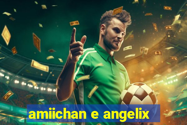 amiichan e angelix